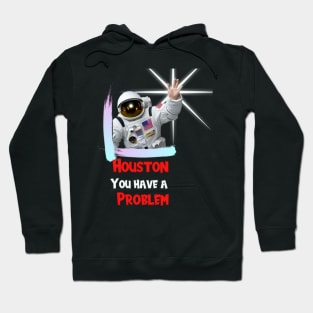 Houston You have a Problem Hoodie